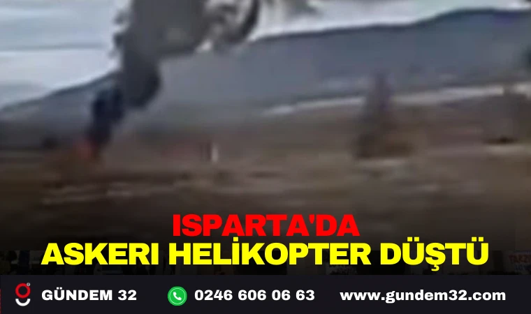 ISPARTA’DA ASKERİ HELİKOPTER DÜŞTÜ