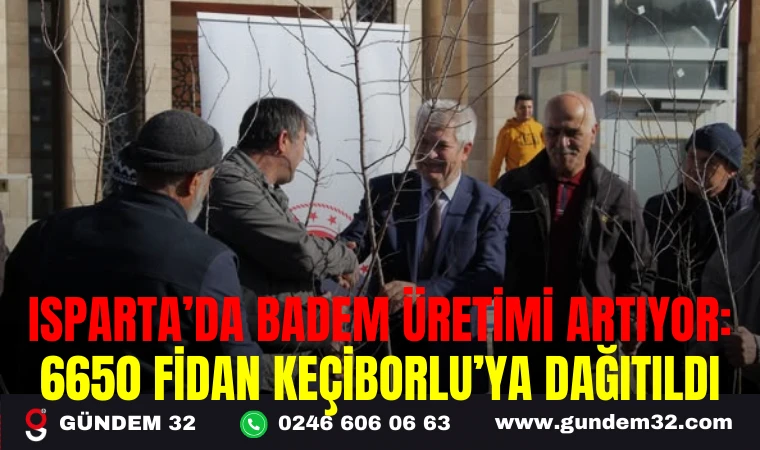 ISPARTA’DA BADEM ÜRETİMİ ARTIYOR: 6650 FİDAN KEÇİBORLU’YA DAĞITILDI