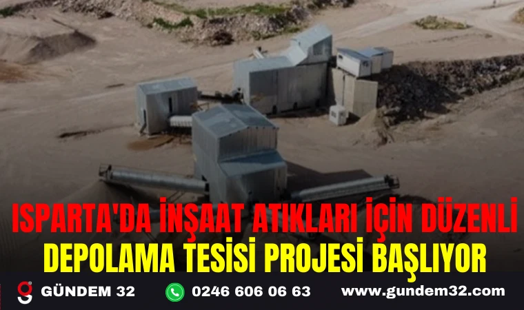 ISPARTA'DA İNŞAAT ATIKLARI İÇİN DÜZENLİ DEPOLAMA TESİSİ PROJESİ BAŞLIYOR