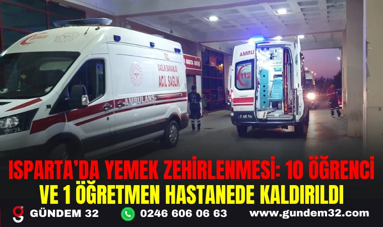 ISPARTA’DA YEMEK ZEHİRLENMESİ: 10 ÖĞRENCİ VE 1 ÖĞRETMEN HASTANEDE KALDIRILDI