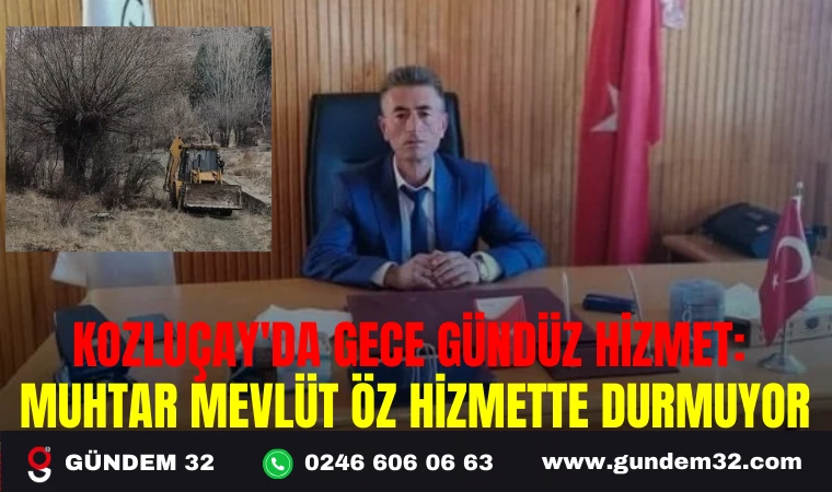 KOZLUÇAY'DA GECE GÜNDÜZ HİZMET: MUHTAR MEVLÜT ÖZ HİZMETTE DURMUYOR