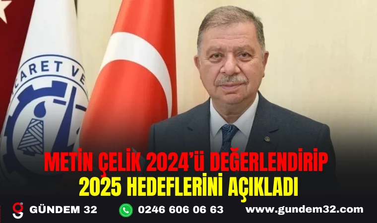 METİN ÇELİK, 2024’ü DEĞERLENDİRİP 2025 HEDEFLERİNİ AÇIKLADI