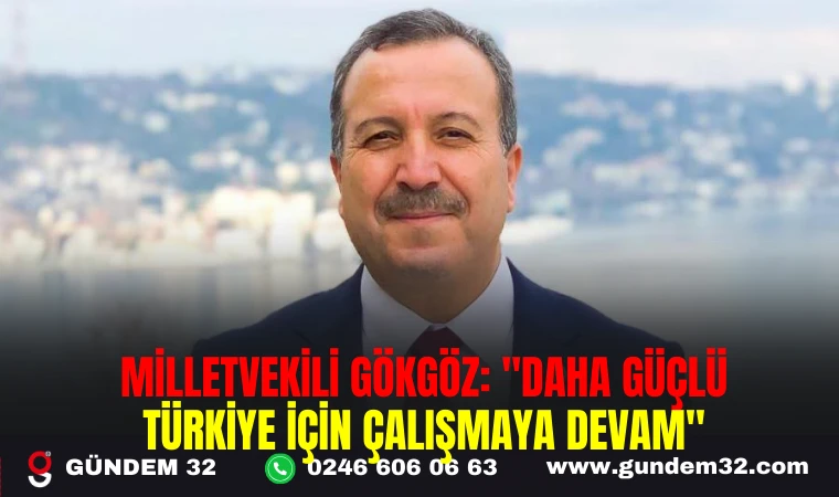 MİLLETVEKİLİ GÖKGÖZ: "DAHA GÜÇLÜ TÜRKİYE İÇİN ÇALIŞMAYA DEVAM"