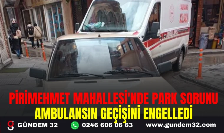 PİRİMEHMET MAHALLESİ'NDE PARK SORUNU AMBULANSIN GEÇİŞİNİ ENGELLEDİ