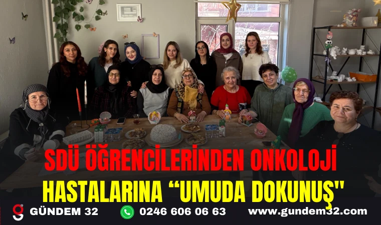 SDÜ ÖĞRENCİLERİNDEN ONKOLOJİ HASTALARINA “UMUDA DOKUNUŞ ”