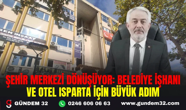 ŞEHİR MERKEZİ DÖNÜŞÜYOR: BELEDİYE İŞHANI VE OTEL ISPARTA İÇİN BÜYÜK ADIM