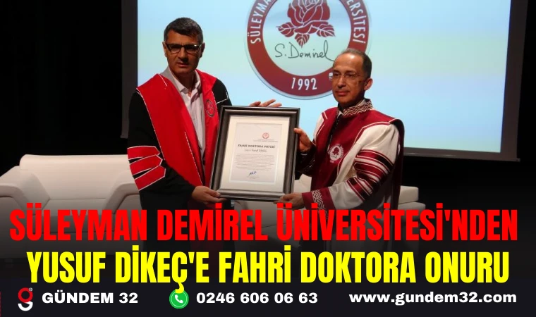 SÜLEYMAN DEMİREL ÜNİVERSİTESİ'NDEN YUSUF DİKEÇ'E FAHRİ DOKTORA ONURU