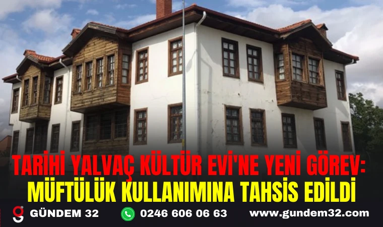 TARİHİ YALVAÇ KÜLTÜR EVİ'NE YENİ GÖREV: MÜFTÜLÜK KULLANIMINA TAHSİS EDİLDİ