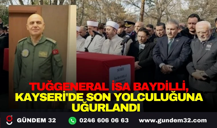 TUĞGENERAL İSA BAYDİLLİ, KAYSERİ'DE SON YOLCULUĞUNA UĞURLANDI