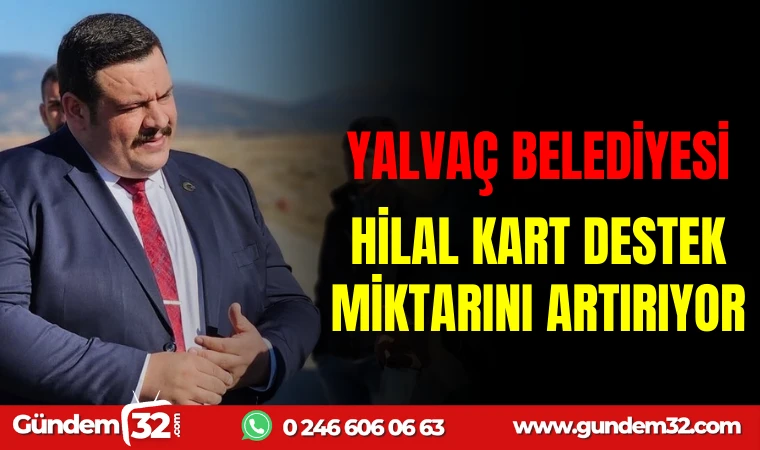 YALVAÇ BELEDİYESİ, HİLAL KART DESTEK MİKTARINI ARTIRIYOR