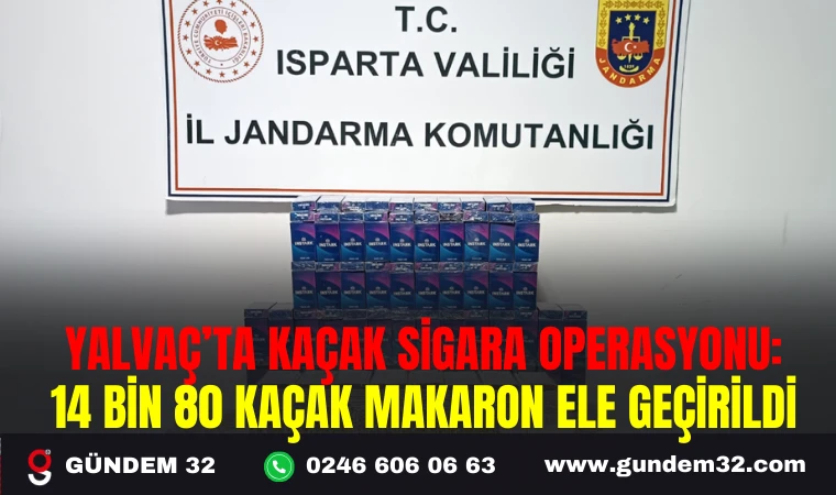 YALVAÇ’TA KAÇAK SİGARA OPERASYONU: 14 BİN 80 KAÇAK MAKARON ELE GEÇİRİLDİ