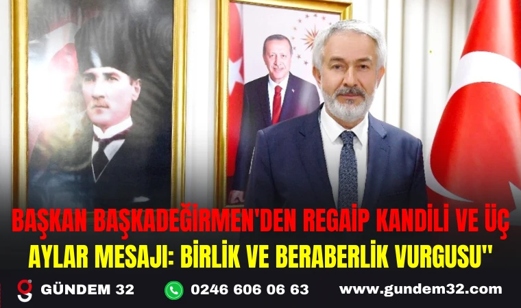 BAŞKAN BAŞKADEĞİRMEN'DEN REGAİP KANDİLİ VE ÜÇ AYLAR MESAJI: BİRLİK VE BERABERLİK VURGUSU"