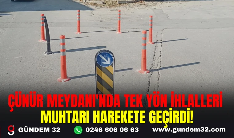 ÇÜNÜR MEYDANI'NDA TEK YÖN İHLALLERİ MUHTARI HAREKETE GEÇİRDİ!