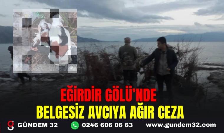 EĞİRDİR GÖLÜ'NDE BELGESİZ AVCIYA AĞIR CEZA