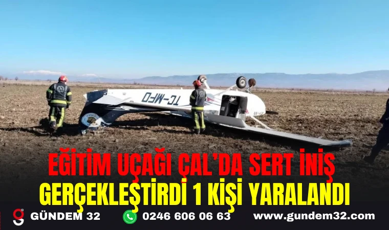 EĞİTİM UÇAĞI ÇAL’DA SERT İNİŞ GERÇEKLEŞTİRDİ, 1 KİŞİ YARALANDI