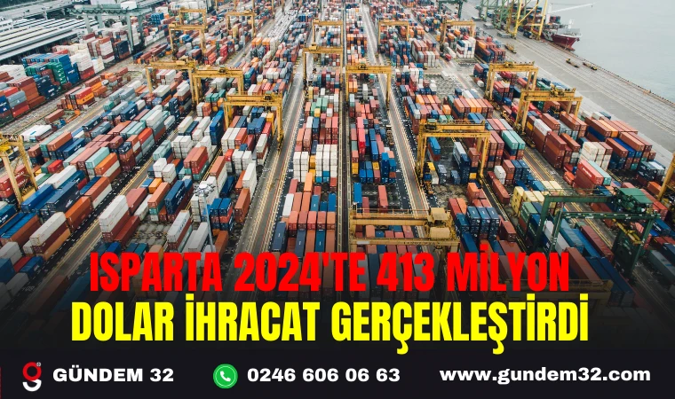 ISPARTA 2024'TE 413 MİLYON DOLAR İHRACAT GERÇEKLEŞTİRDİ