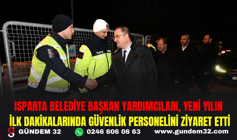 ISPARTA BELEDİYE BAŞKAN YARDIMCILARI, YENİ YILIN İLK DAKİKALARINDA GÜVENLİK PERSONELİNİ ZİYARET ETTİ