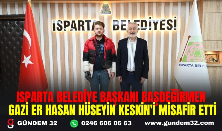 ISPARTA BELEDİYE BAŞKANI BAŞDEĞİRMEN, GAZİ ER HASAN HÜSEYİN KESKİN'İ MİSAFİR ETTİ