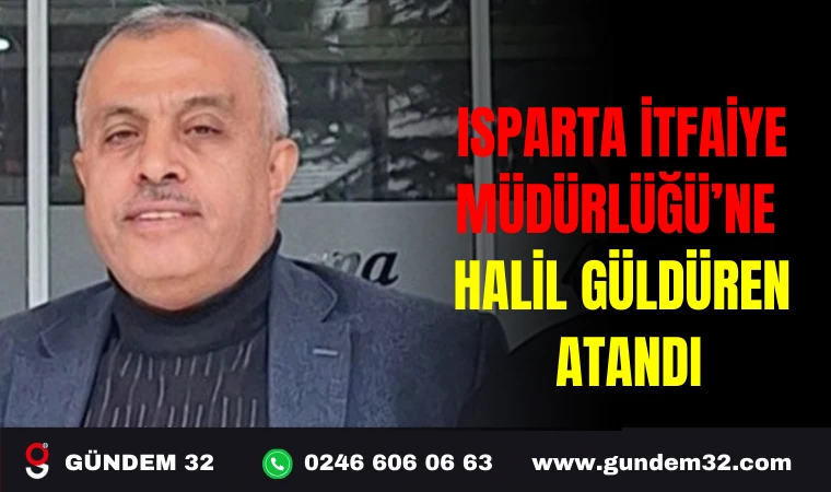 ISPARTA İTFAİYE MÜDÜRLÜĞÜ’NE HALİL GÜLDÜREN ATANDI