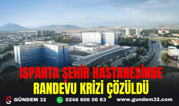 ISPARTA ŞEHİR HASTANESİNDE RANDEVU KRİZİ ÇÖZÜLDÜ