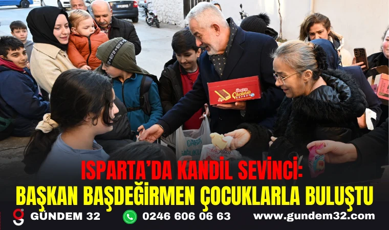 ISPARTA’DA KANDİL SEVİNCİ: BAŞKAN BAŞDEĞİRMEN ÇOCUKLARLA BULUŞTU