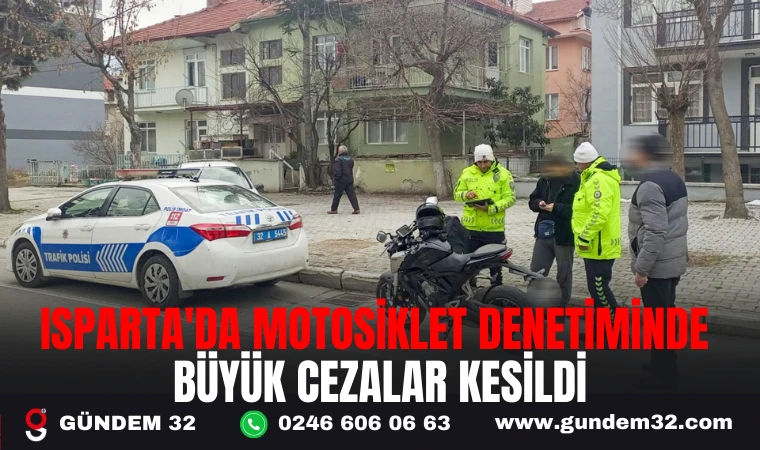 ISPARTA'DA MOTOSİKLET DENETİMİNDE BÜYÜK CEZALAR KESİLDİ