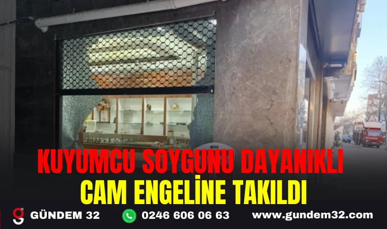 KUYUMCU SOYGUNU DAYANIKLI CAM ENGELİNE TAKILDI