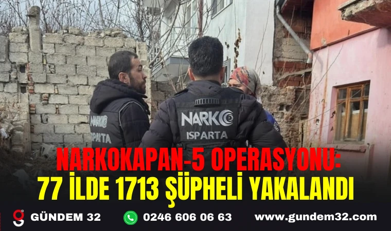 NARKOKAPAN-5 OPERASYONU: 77 İLDE 1713 ŞÜPHELİ YAKALANDI