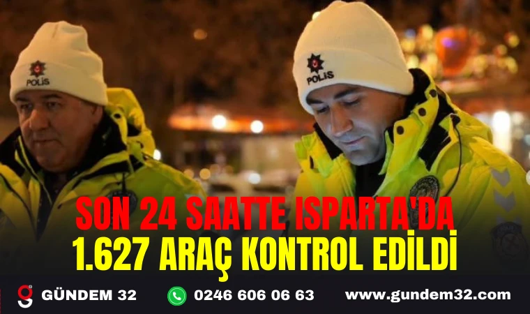 SON 24 SAATTE ISPARTA'DA 1.627 ARAÇ KONTROL EDİLDİ