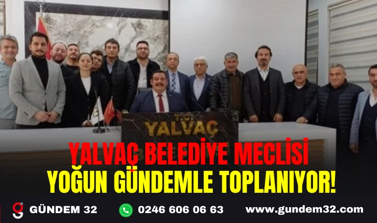 YALVAÇ BELEDİYE MECLİSİ YOĞUN GÜNDEMLE TOPLANIYOR!