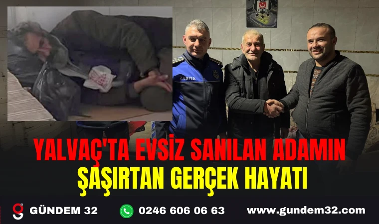 YALVAÇ'TA EVSİZ SANILAN ADAMIN ŞAŞIRTAN GERÇEK HAYATI