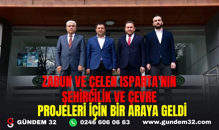 ZABUN VE ÇELEN ISPARTA'NIN ŞEHİRCİLİK VE ÇEVRE PROJELERİ İÇİN BİR ARAYA GELDİ