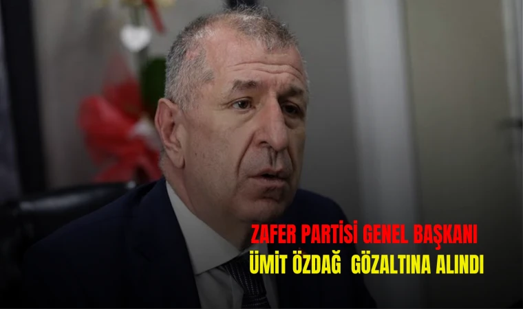 Zafer Partisi Genel Başkanı Ümit Özdağ Gözaltına Alındı