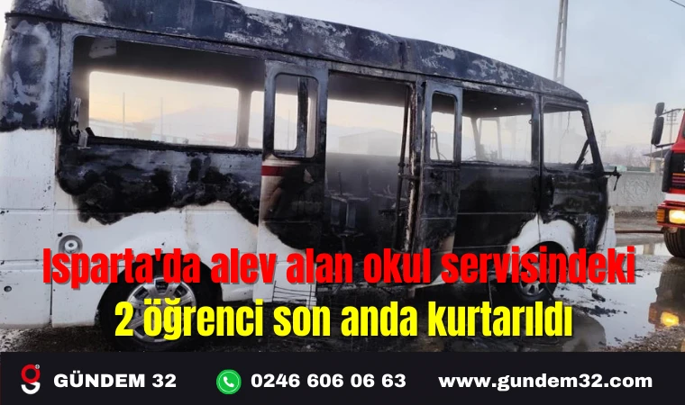 Isparta’da alev alan okul servisindeki 2 öğrenci son anda kurtarıldı