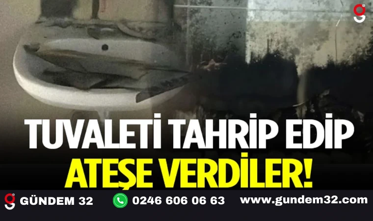 Tuvaleti tahrip edip ateşe verdiler!