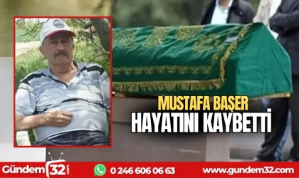 Mustafa Başer hayatını kaybetti