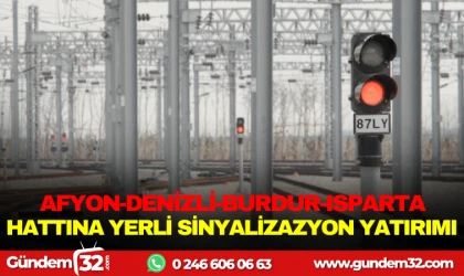 AFYON-DENİZLİ-BURDUR-ISPARTA HATTINA YERLİ SİNYALİZASYON YATIRIMI