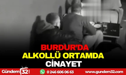 BURDUR'DA ALKOLLÜ ORTAMDA CİNAYET