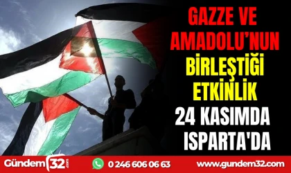 GAZZE VE ANADOLU’NUN BİRLEŞTİĞİ ETKİNLİK 24 KASIMDA ISPARTA’DA