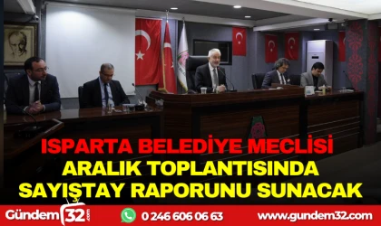 ISPARTA BELEDİYE MECLİSİ ARALIK TOPLANTISINDA SAYIŞTAY RAPORU SUNACAK