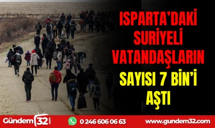 ISPARTA’DAKİ SURİYELİ VATANDAŞLARIN SAYISI 7 BİN’İ AŞTI