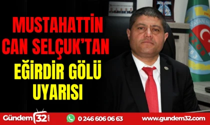 MUSTAHATTİN CAN SELÇUK TAN EĞİRDİR GÖLÜ UYARISI