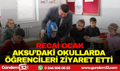 RECAİ OCAK, AKSU'DAKİ OKULLARDA ÖĞRENCİLERİ ZİYARET ETTİ