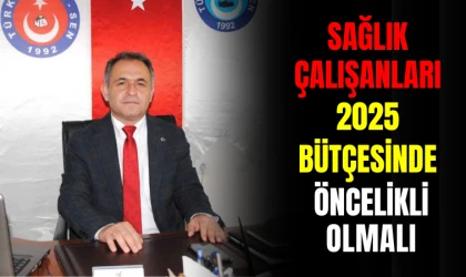 SAĞLIK ÇALIŞANLARI 2025 BÜTÇESİNDE ÖNCELİKLİ OLMALI