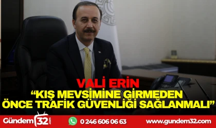 VALİ ERİN: 'KIŞ MEVSİMİNE GİRMEDEN ÖNCE TRAFİK GÜVENLİĞİ SAĞLANMALI"