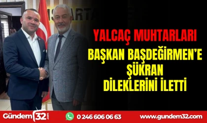 YALVAÇ MUHTARLARI, BAŞKAN BAŞDEĞİRMEN’E ŞÜKRAN DİLEKLERİNİ İLETTİ