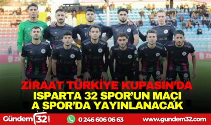 ZİRAAT TÜRKİYE KUPASI’NDA ISPARTA 32 SPOR’UN MAÇI A SPOR'DA YAYINLANACAK