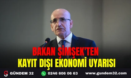 BAKAN ŞİMŞEK'TEN KAYIT DIŞI EKONOMİ UYARISI