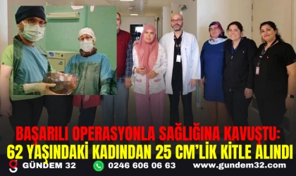 BAŞARILI OPERASYONLA SAĞLIĞINA KAVUŞTU: 62 YAŞINDAKİ KADINDAN 25 CM’LİK KİTLE ALINDI