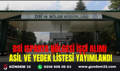 DSİ ISPARTA BÖLGESİ İŞÇİ ALIMI ASİL VE YEDEK LİSTESİ YAYIMLANDI